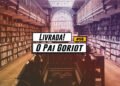 Livrada! – Ep. #58: O Pai Goriot, de Balzac