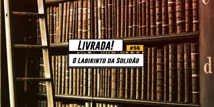 Livrada! #56: O Labirinto da Solidão, de Octávio Paz