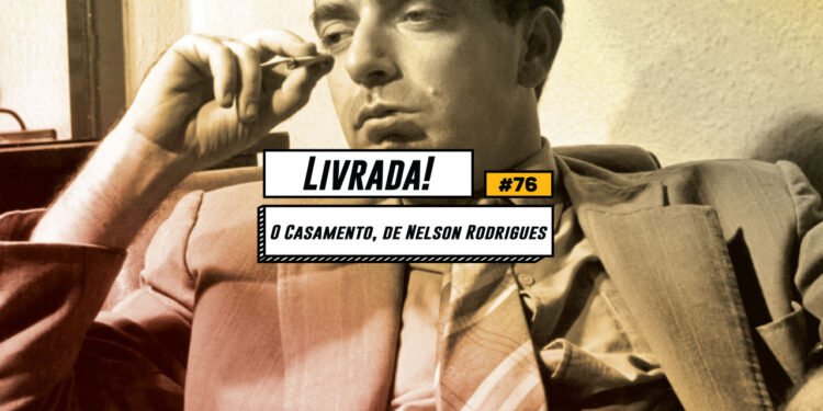 Livrada! – Ep. #76: ‘O Casamento’, de Nelson Rodrigues