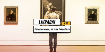 Livrada! – Ep. #77: ‘Primeiro Amor’, de Ivan Turguêniev