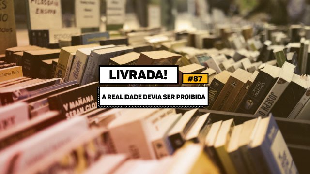 Livrada! #87 A Realidade Devia Ser Proibida Maria Clara Drummond