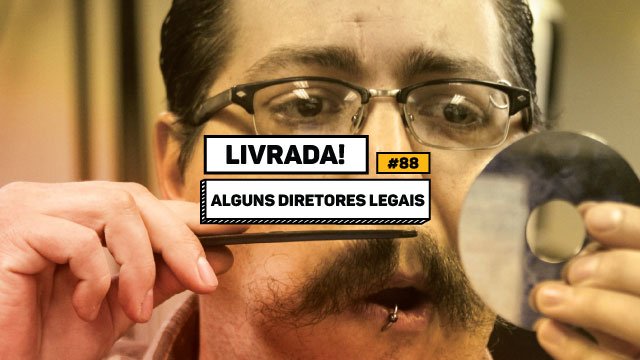 Livrada – Ep. #88: Filmes #1: alguns diretores legais