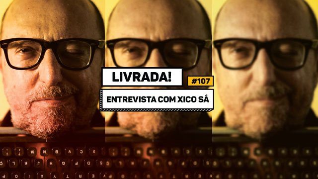 Livrada – Ep. #107: Entrevista com Xico Sá