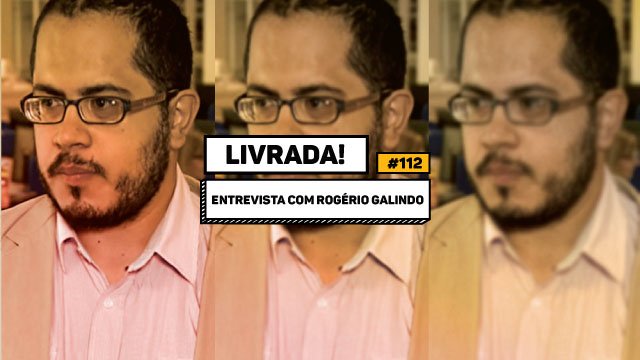 Livrada – Ep. #112: Entrevista com Rogério Galindo