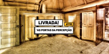 Livrada – Ep. #116: ‘As Portas da Percepção’, de Aldous Huxley