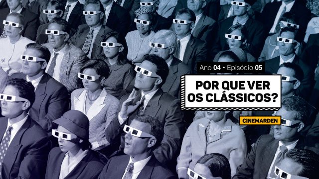 Cinemarden: Por que ver os clássicos?