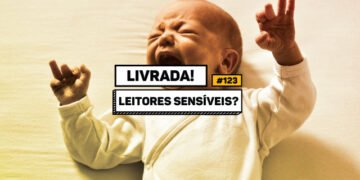 Livrada – Ep. #123: Leitores sensíveis?