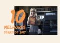 As 10 melhores séries de 2017